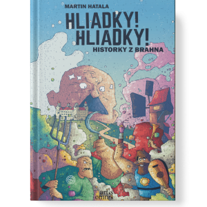 MARTIN HATALA: HLIADKY! HLIADKY! HISTORKY Z BRAHNA